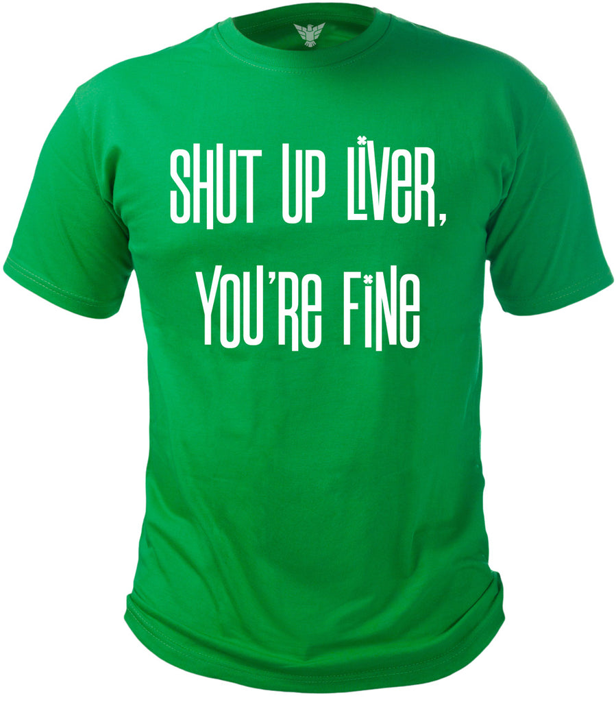 shut up liver you're fine shirt st patricks day by GunShowTees